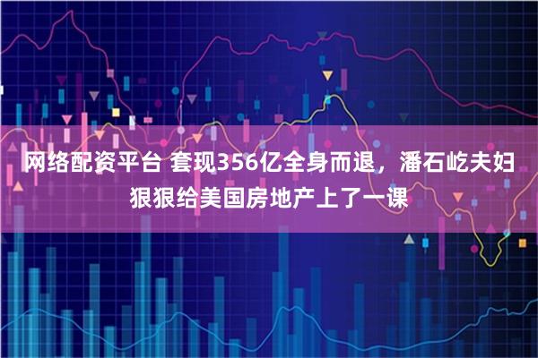 网络配资平台 套现356亿全身而退，潘石屹夫妇狠狠给美国房地产上了一课