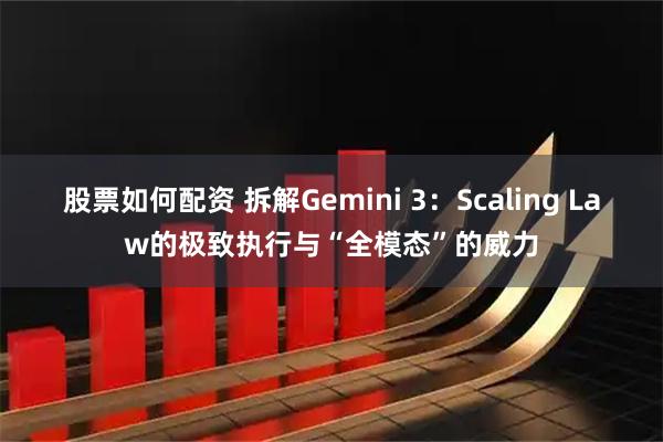股票如何配资 拆解Gemini 3：Scaling Law的极致执行与“全模态”的威力